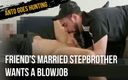 Anto goes hunting: Friend&amp;#039;s Married StepBrother Wants a Blowjob