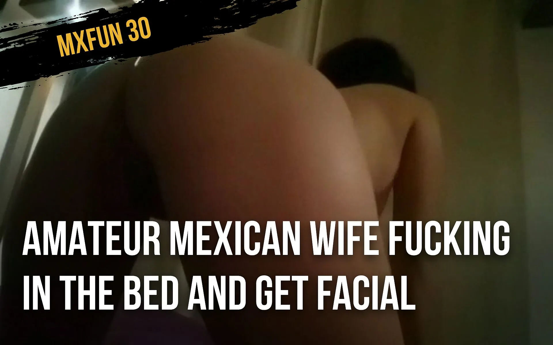 Amateur Mexican wife fucking in the bed and get facial by Mxfun 30 Faphouse
